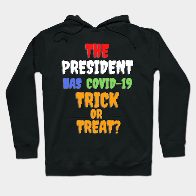 Funny THE PRESIDENT HAS COVID-19 TRICK OR TREAT? Hoodie by PsychoDynamics